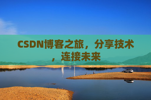 CSDN博客之旅,分享技术,连接未来